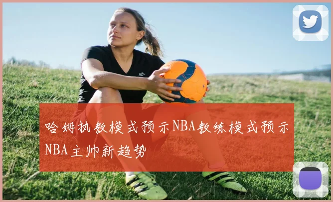 哈姆执教模式预示NBA教练模式预示NBA主帅新趋势