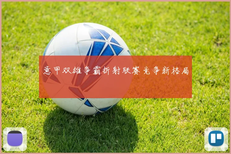 意甲双雄争霸折射联赛竞争新格局